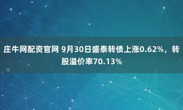 庄牛网配资官网 9月30日盛泰转债上涨0.62%,转股溢价率70.13%