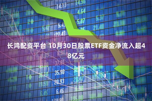 长鸿配资平台 10月30日股票ETF资金净流入超48亿元